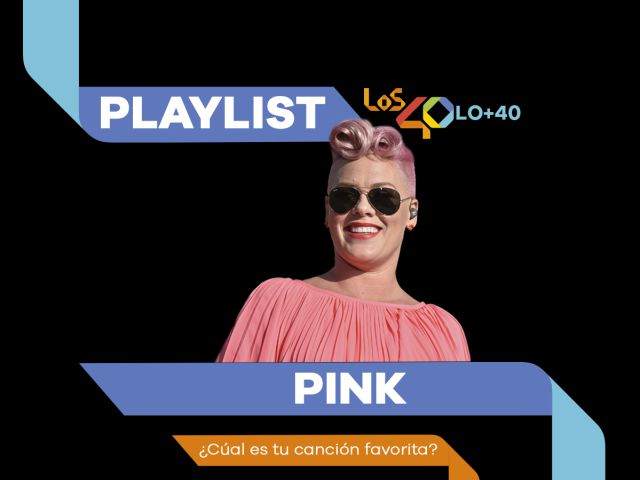 PLAYLIST LO+40 Una selección de éxitos de la gran Pink