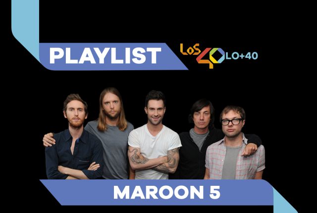 PLAYLIST LO+40 Hoy te presentamos esas canciones que quieres escuchar de Maroon 5